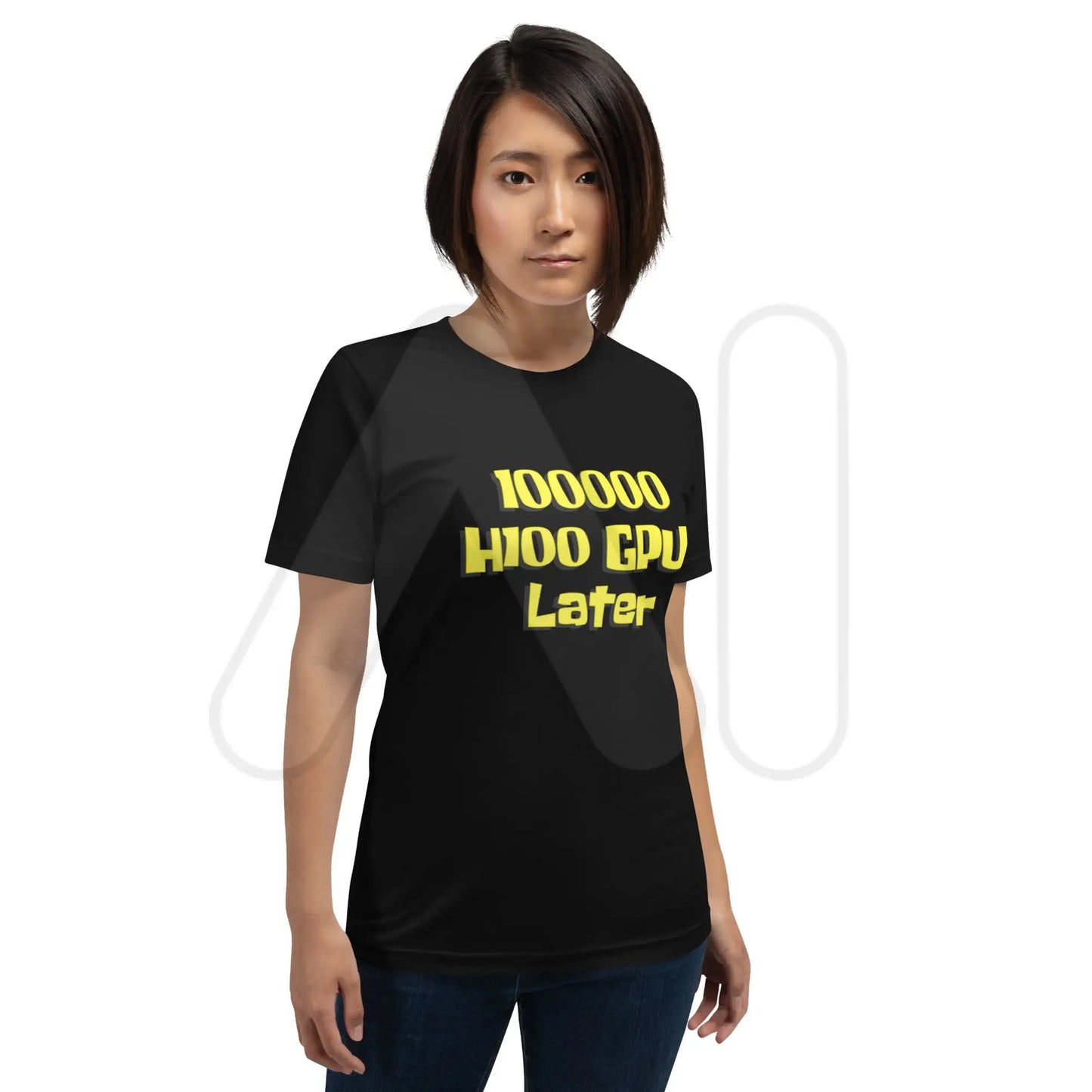 100000 H100 GPUs Later T-Shirt (unisex)