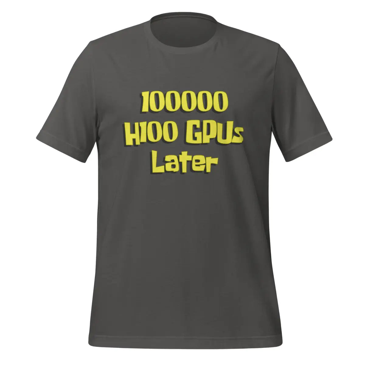 100000 H100 GPUs Later T-Shirt (unisex) - Asphalt / M