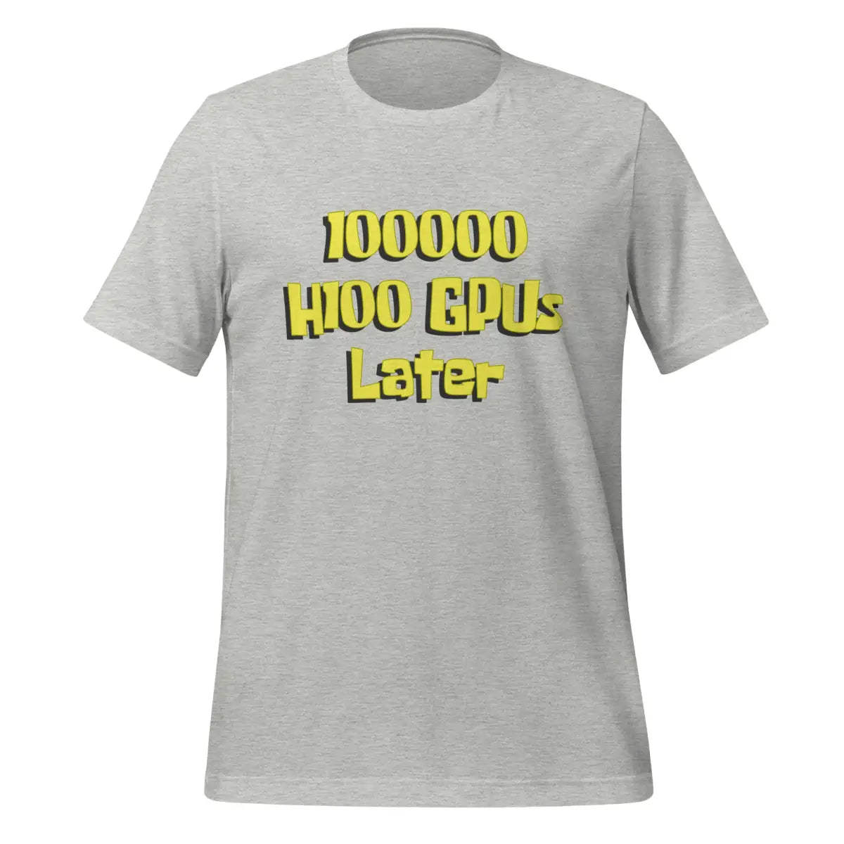 100000 H100 GPUs Later T-Shirt (unisex) - Athletic Heather / M