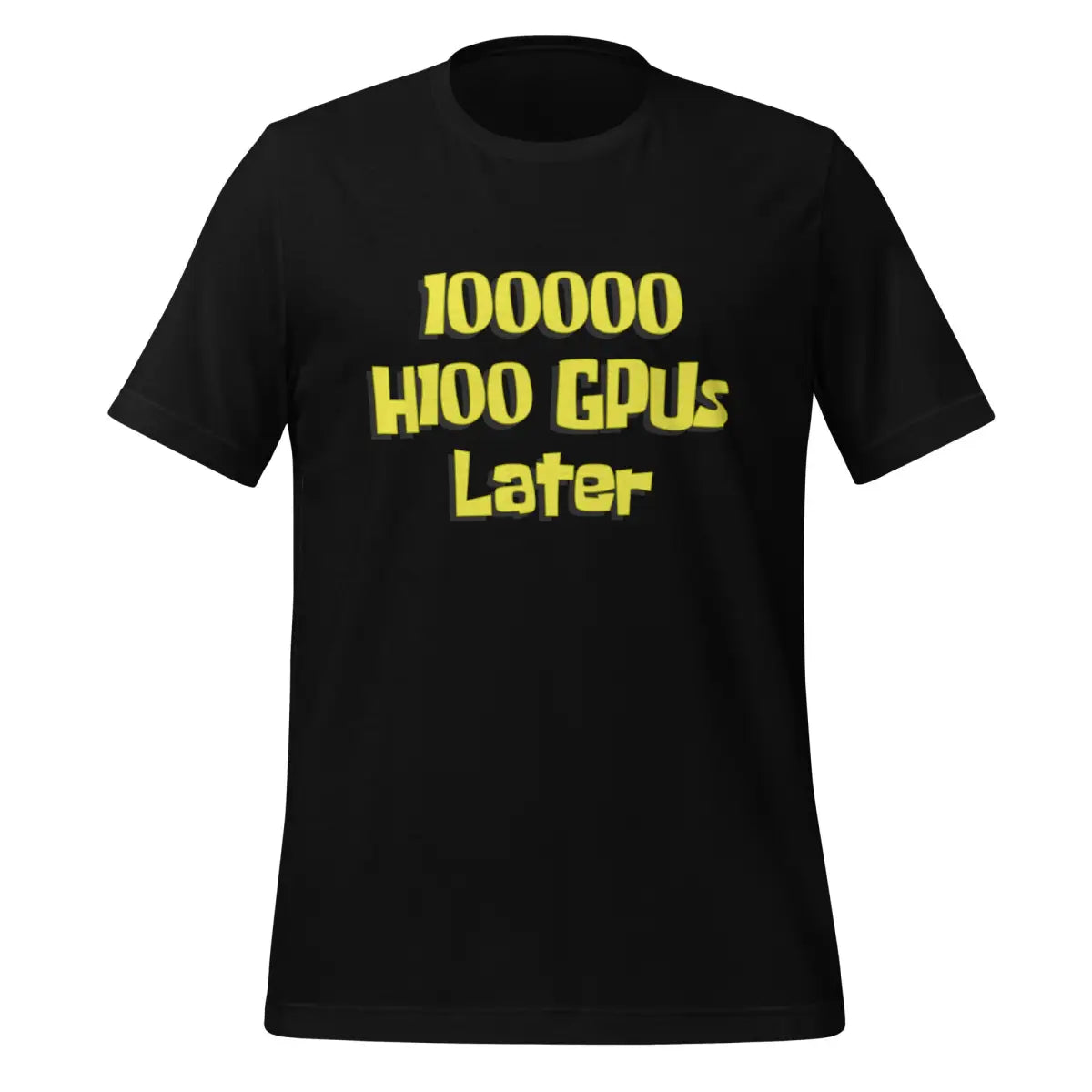 100000 H100 GPUs Later T-Shirt (unisex) - Black / M