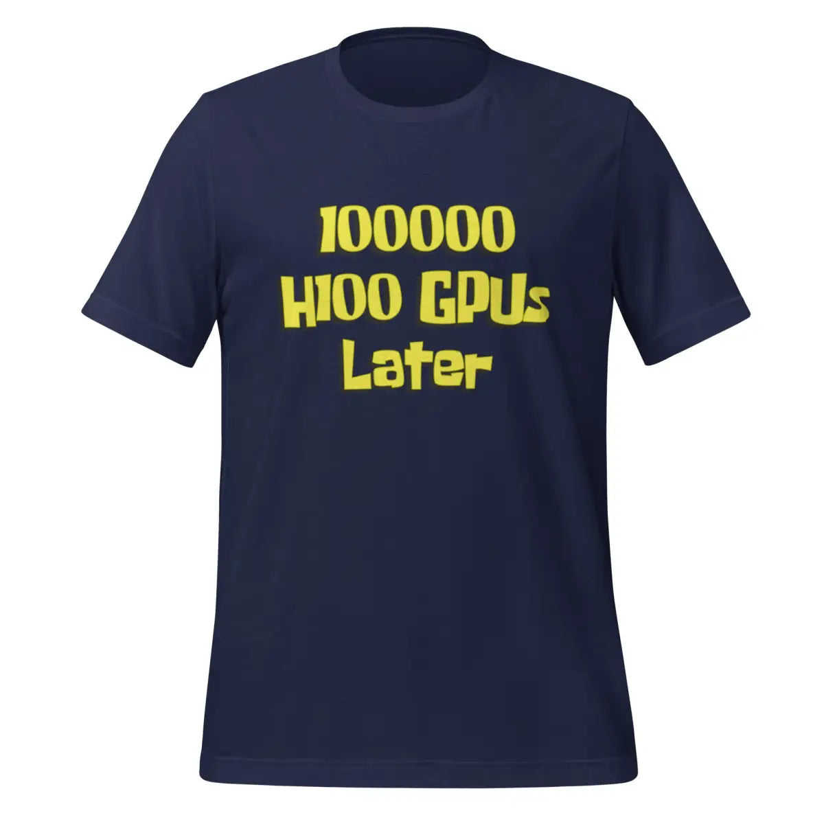 100000 H100 GPUs Later T-Shirt (unisex) - Navy / M