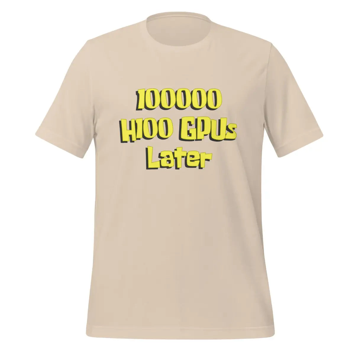 100000 H100 GPUs Later T-Shirt (unisex) - Soft Cream / M