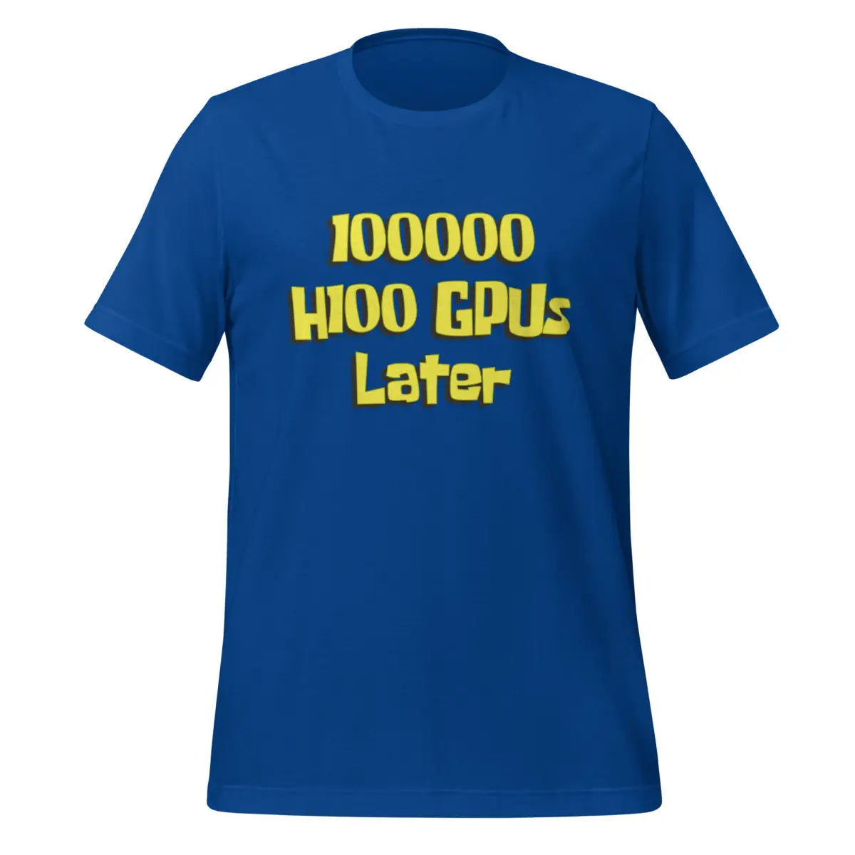 100000 H100 GPUs Later T-Shirt (unisex) - True Royal / M