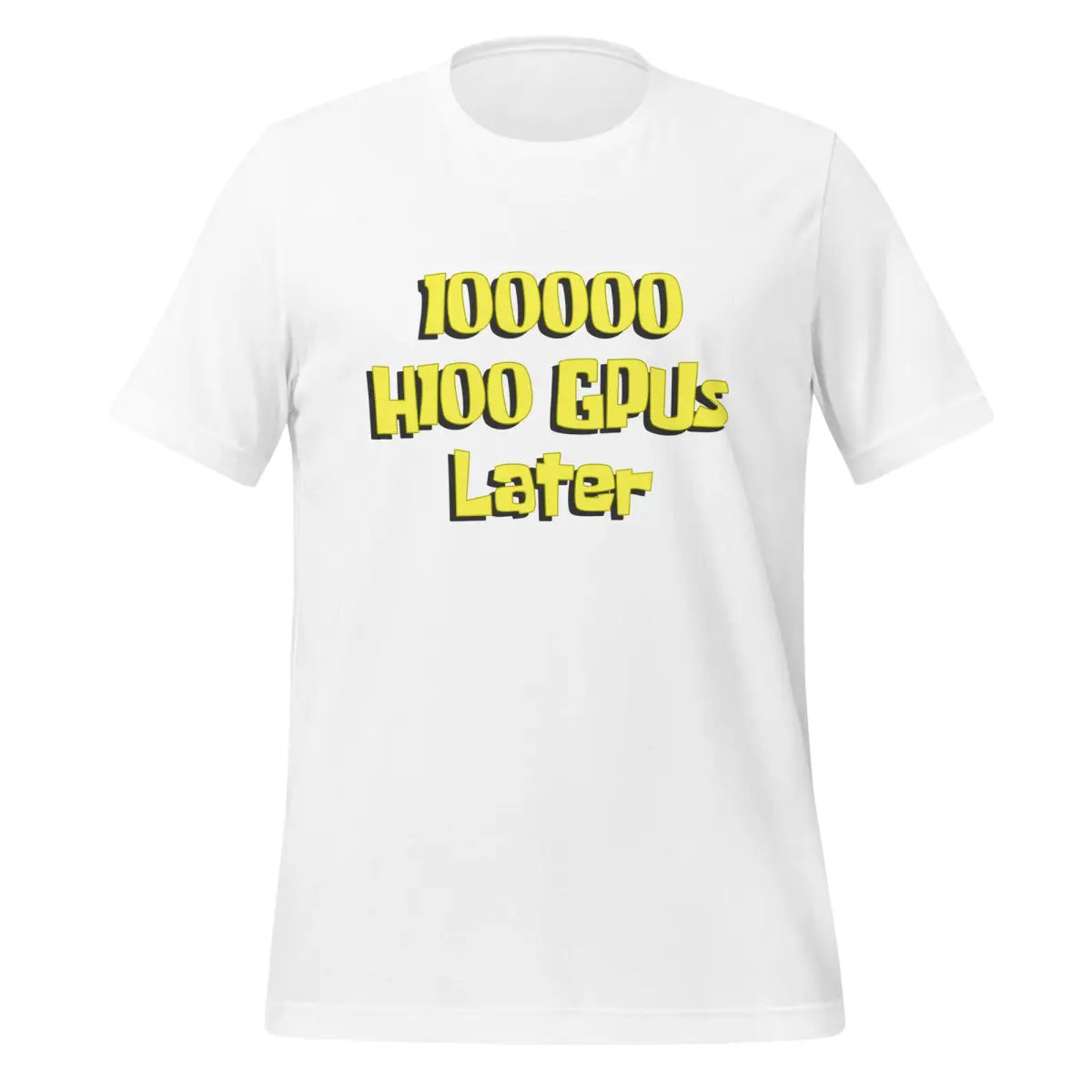 100000 H100 GPUs Later T-Shirt (unisex) - White / M