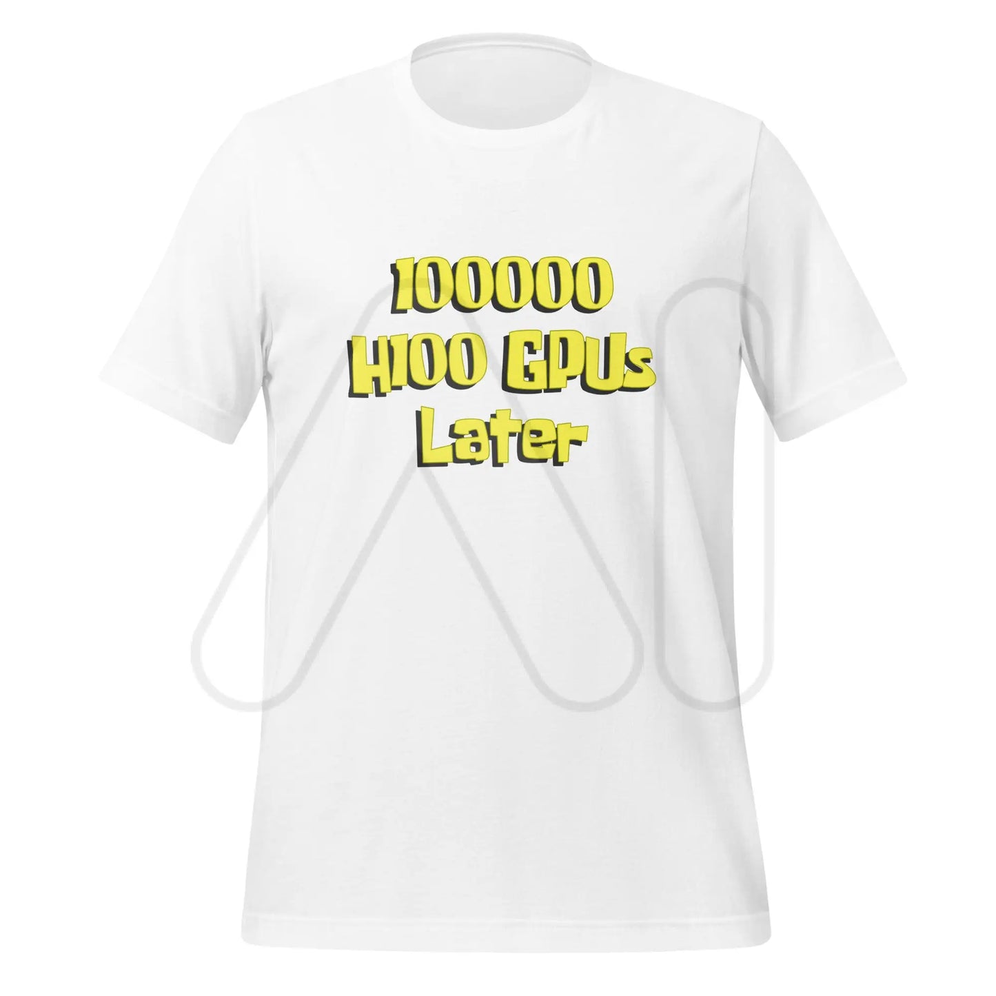 100000 H100 GPUs Later T-Shirt (unisex) - White / M