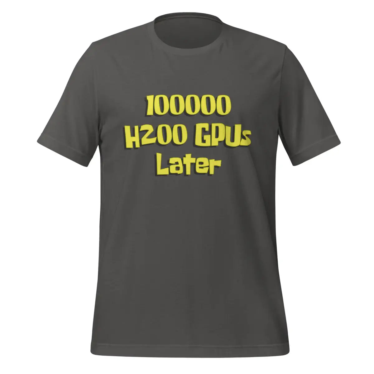 100000 H200 GPUs Later T-Shirt (unisex) - Asphalt / M