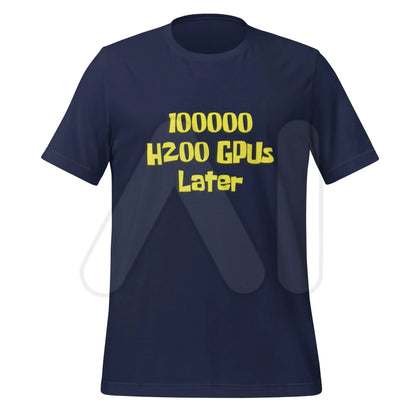 100000 H200 GPUs Later T-Shirt (unisex) - Navy / M