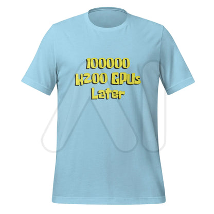 100000 H200 GPUs Later T-Shirt (unisex) - Ocean Blue / M