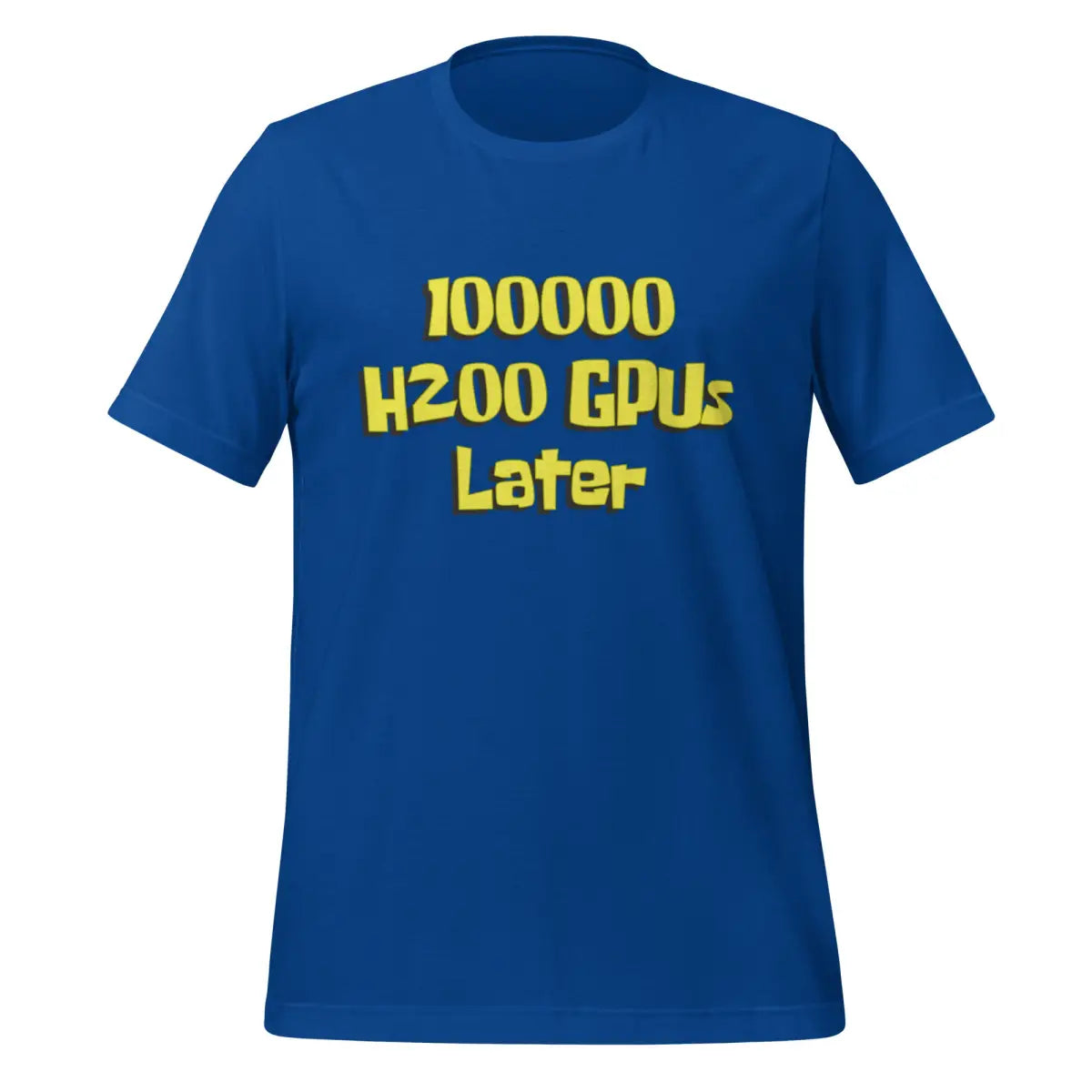 100000 H200 GPUs Later T-Shirt (unisex) - True Royal / M