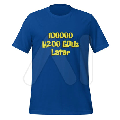 100000 H200 GPUs Later T-Shirt (unisex) - True Royal / M