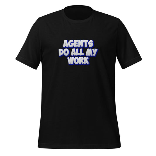 AGENTS DO ALL MY WORK T - Shirt (unisex) - Black - AI Store