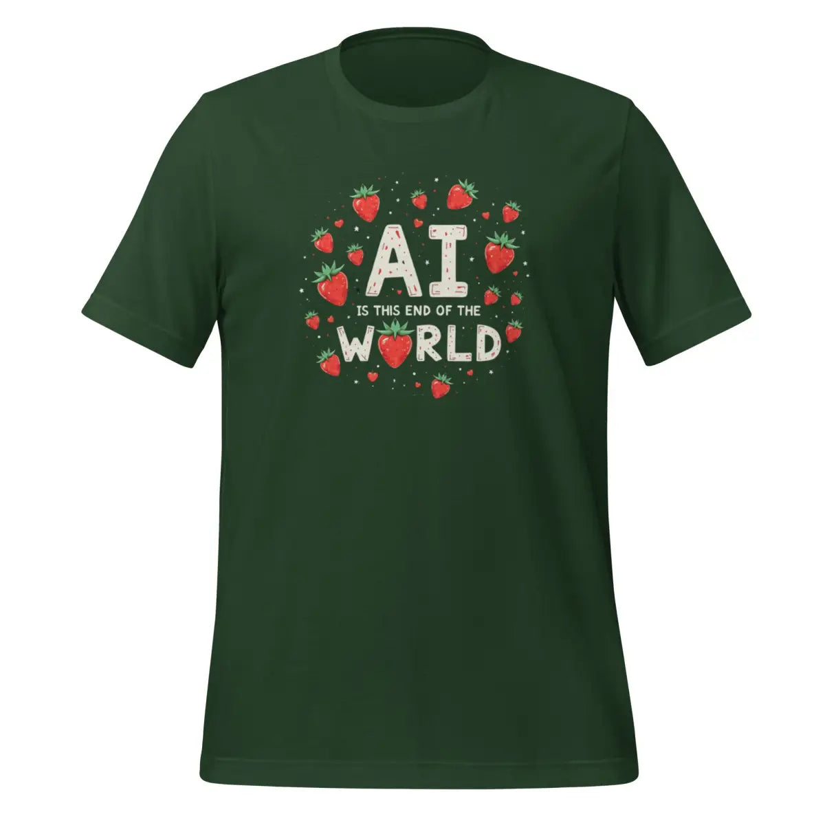 AI is the End of the World Strawberries T-Shirt (unisex) - Forest / M