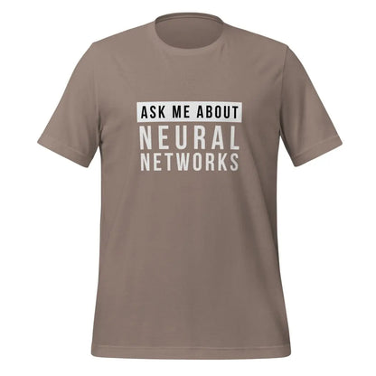 Ask Me About Neural Networks T-Shirt (unisex) - Pebble / M