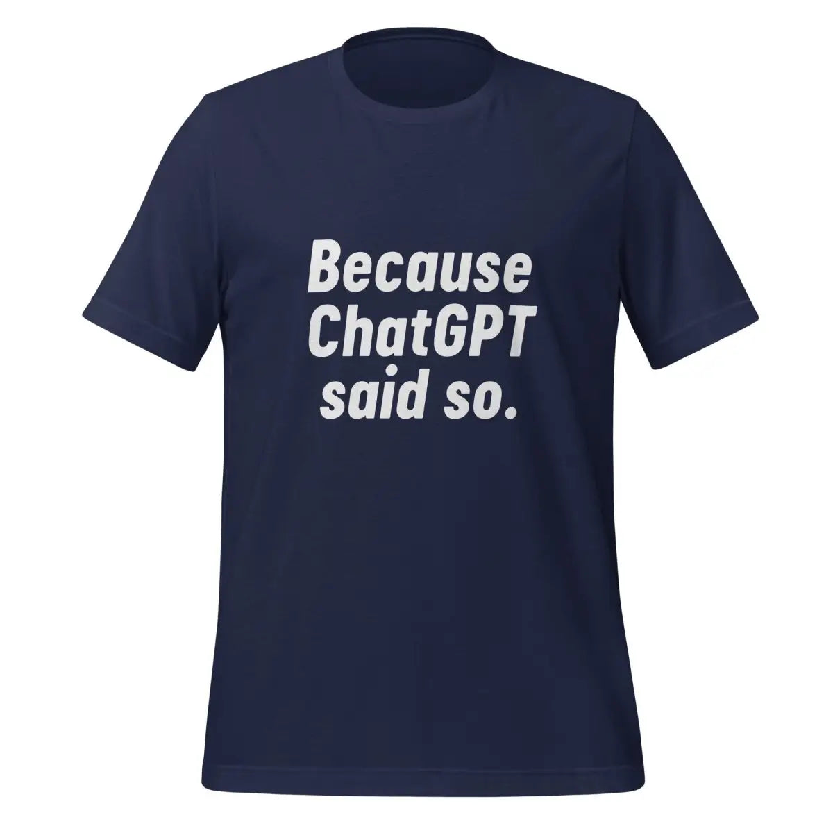 Because ChatGPT Said So T-Shirt (unisex) - Navy / M