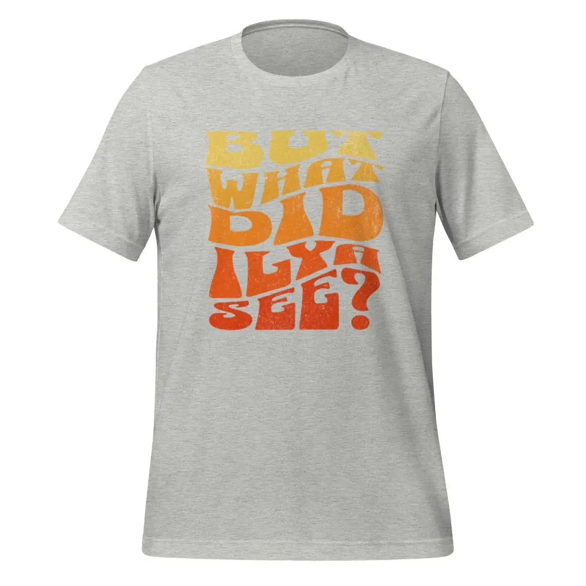 BUT WHAT DID ILYA SEE? T-Shirt (unisex) - Athletic Heather / M