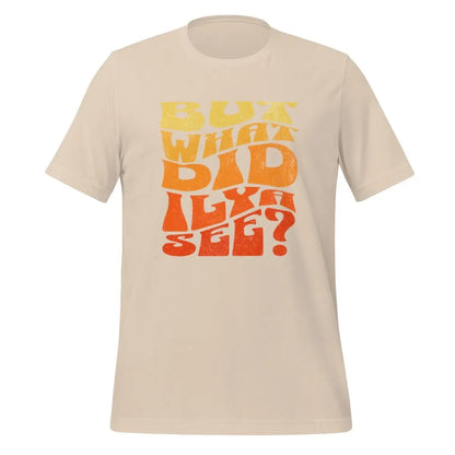 BUT WHAT DID ILYA SEE? T-Shirt (unisex) - Soft Cream / M