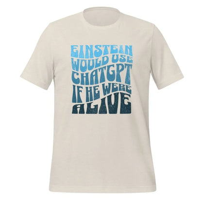 Einstein Would Use ChatGPT T-Shirt (unisex) - Heather Dust / M