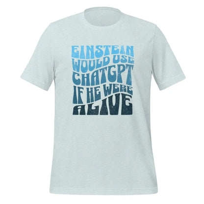 Einstein Would Use ChatGPT T-Shirt (unisex) - Heather Prism Ice Blue / M