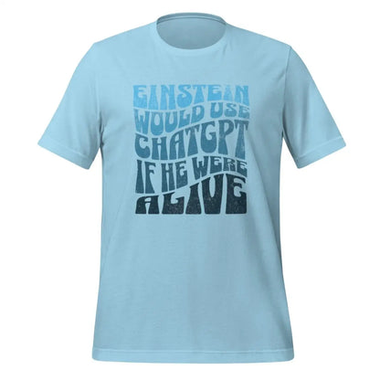 Einstein Would Use ChatGPT T-Shirt (unisex) - Ocean Blue / M