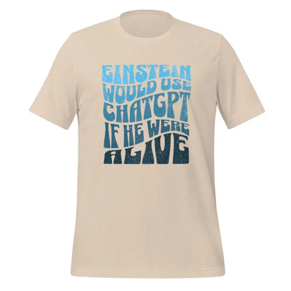 Einstein Would Use ChatGPT T-Shirt (unisex) - Soft Cream / M