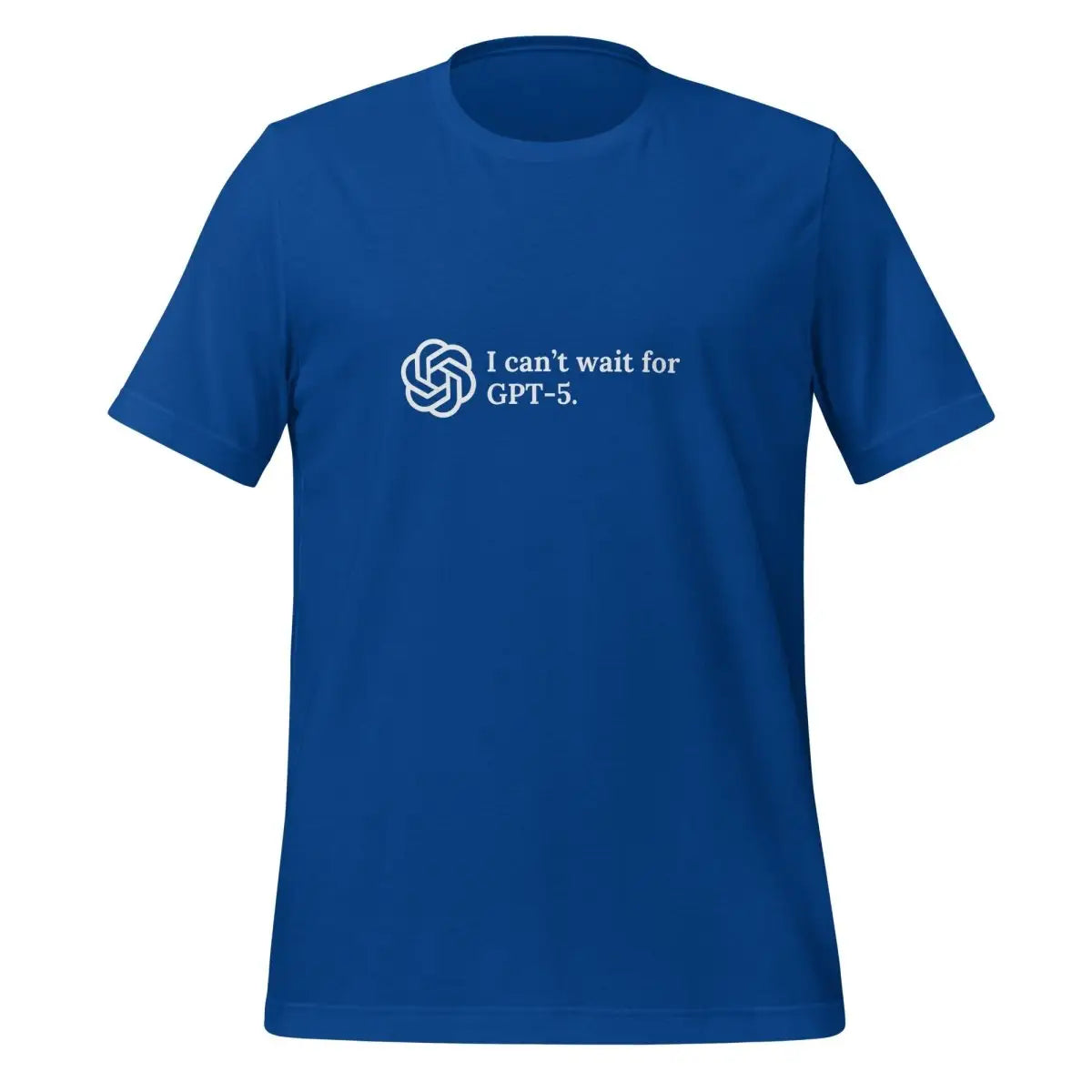 I can’t wait for GPT-5. T-Shirt (unisex) - True Royal / M