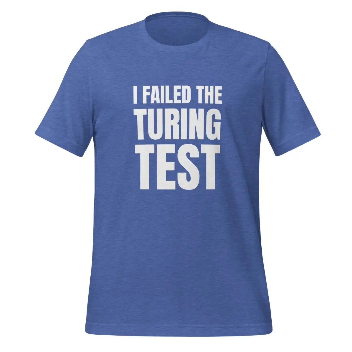 I Failed the Turing Test T-Shirt (unisex) - Heather True Royal / M