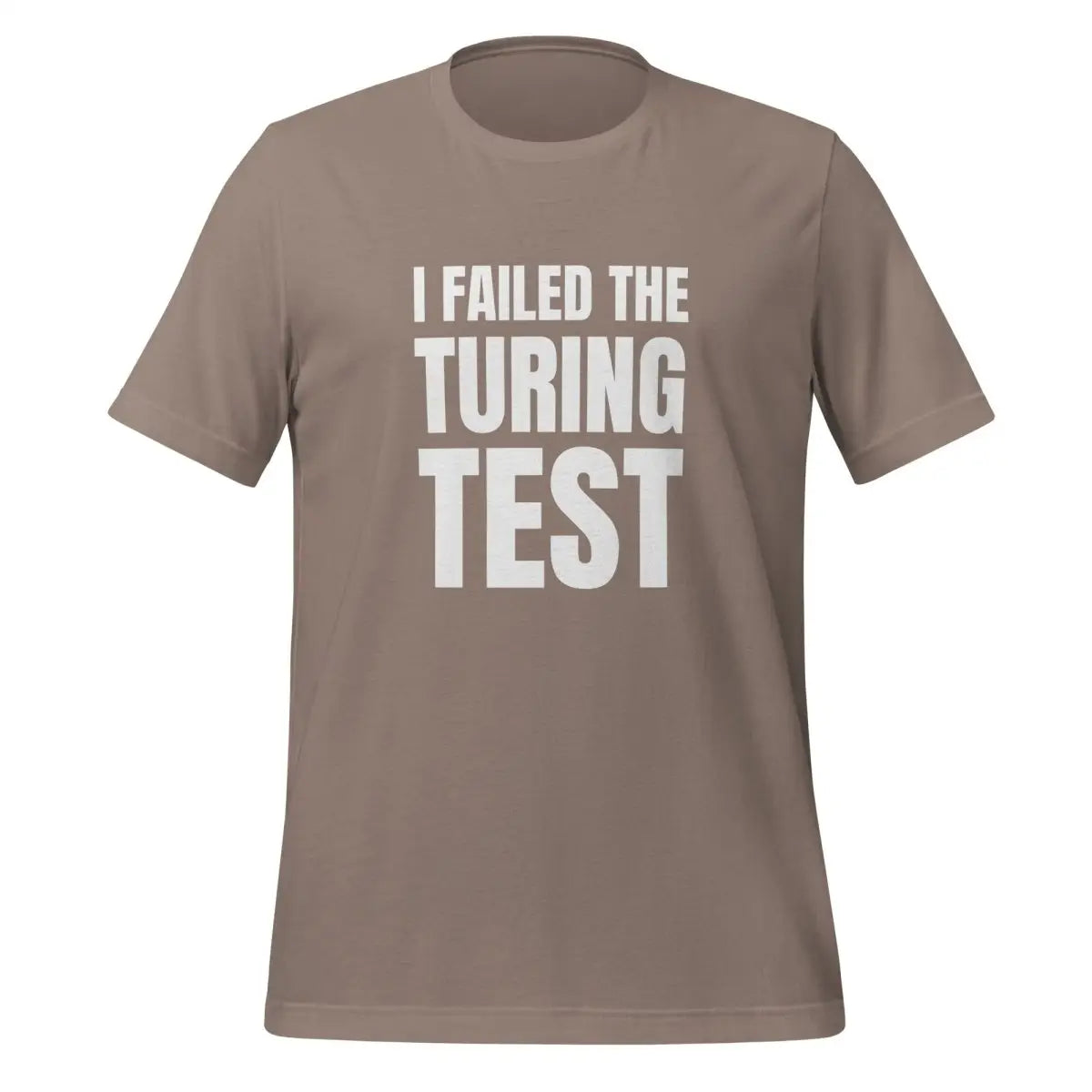 I Failed the Turing Test T-Shirt (unisex) - Pebble / M