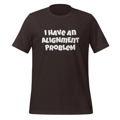 I HAVe An ALIGNmENT PROBLeM T-Shirt (unisex) - Brown / M