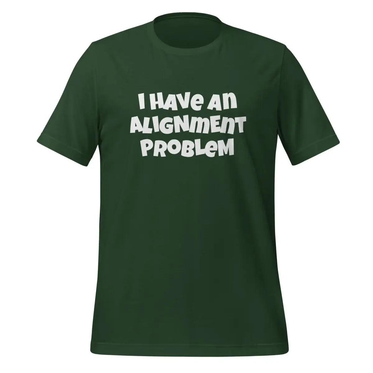 I HAVe An ALIGNmENT PROBLeM T-Shirt (unisex) - Forest / M