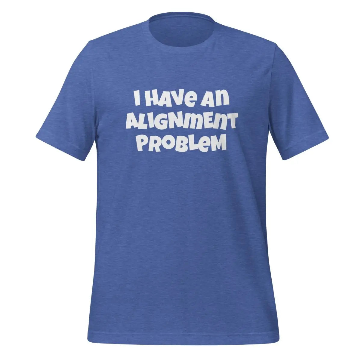 I HAVe An ALIGNmENT PROBLeM T-Shirt (unisex) - Heather True Royal / M