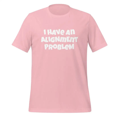 I HAVe An ALIGNmENT PROBLeM T-Shirt (unisex) - Pink / M