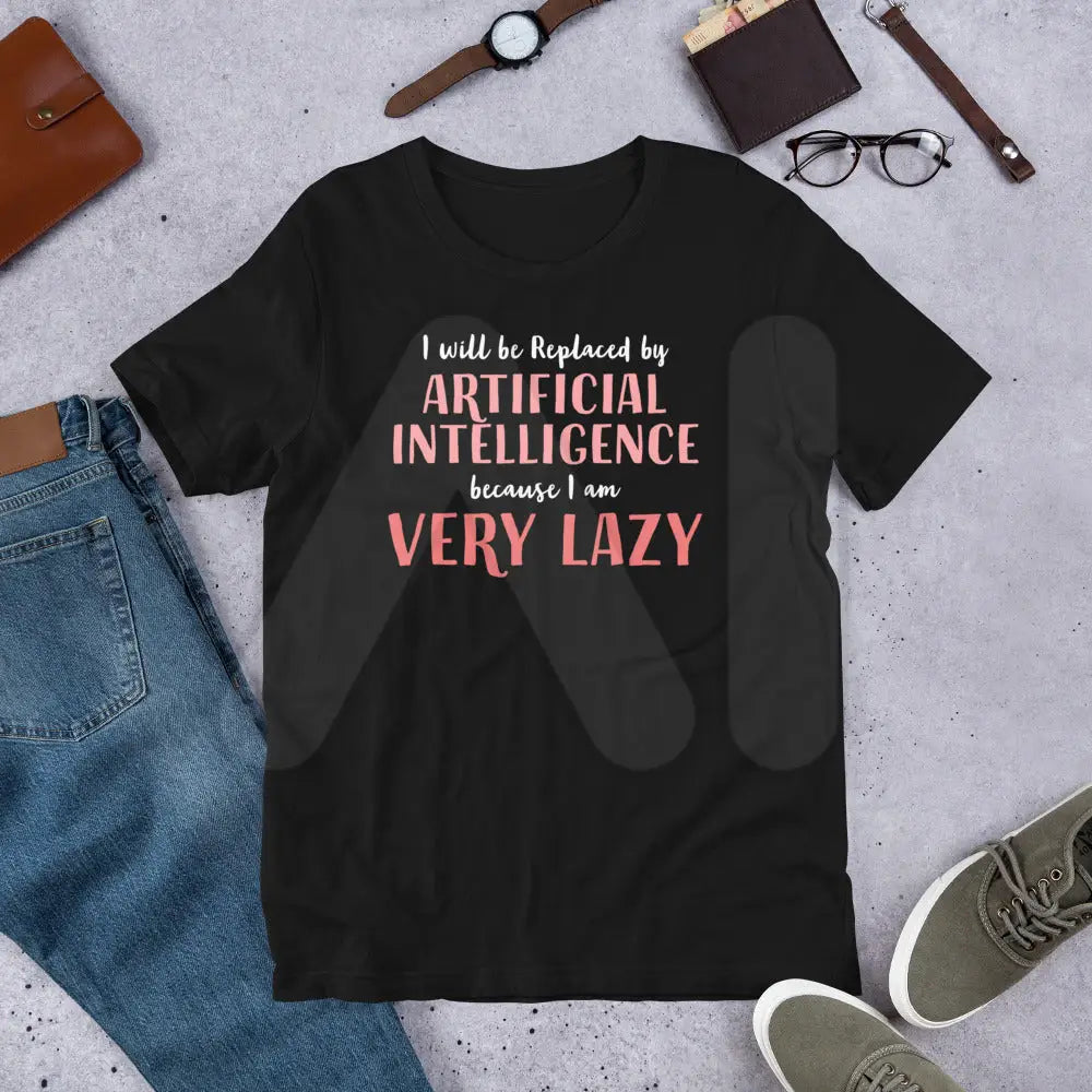 I will be replaced by AI - for Very Lazy People T-Shirt (unisex)