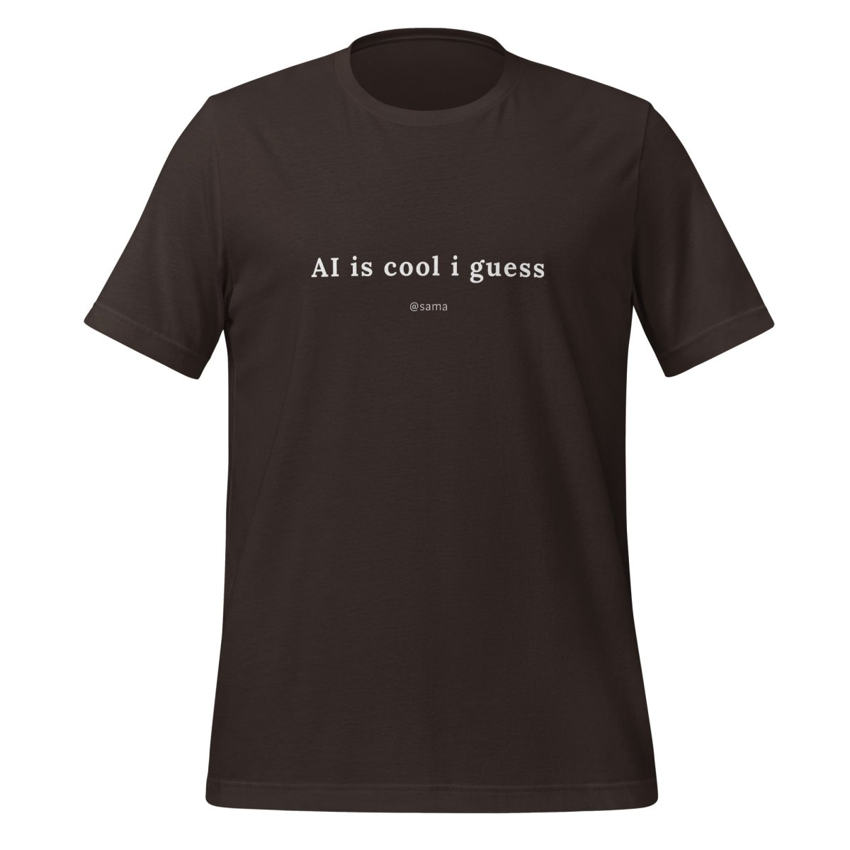 AI is cool i guess [@sama] T - Shirt (unisex) - Brown - AI Store