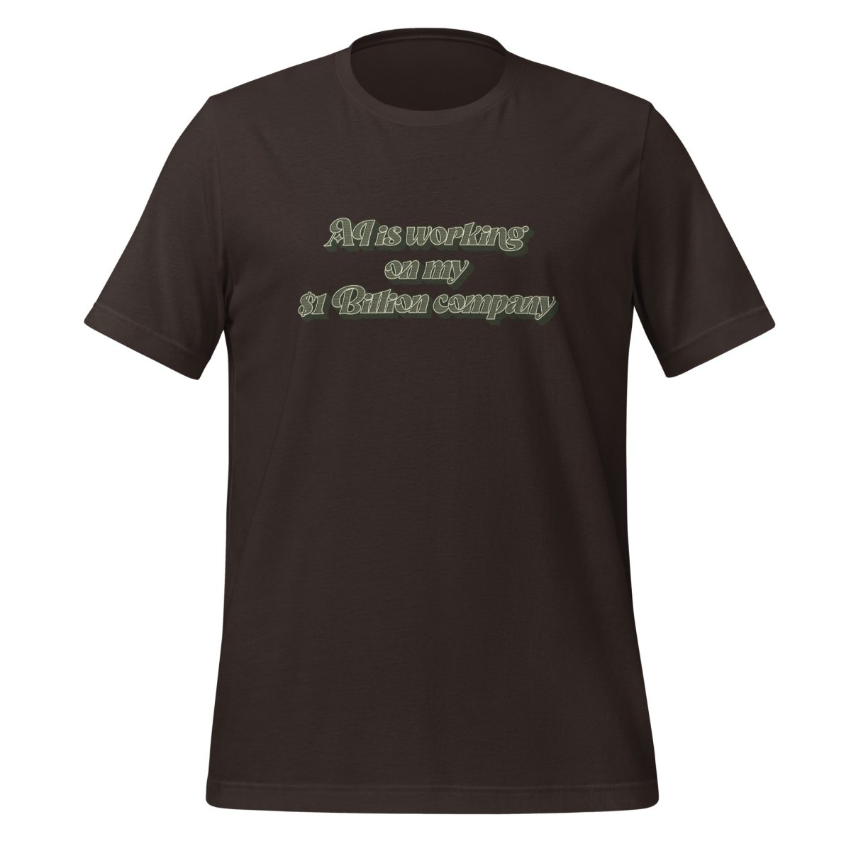 AI is working on my $1 Billion company T-Shirt (unisex) - Brown - AI Store