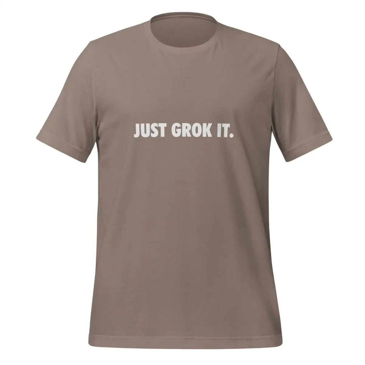 JUST GROK IT. T-Shirt (unisex) - Pebble / M