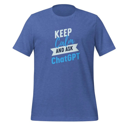 Keep Calm and Ask ChatGPT T-Shirt (unisex) - Heather True Royal / M