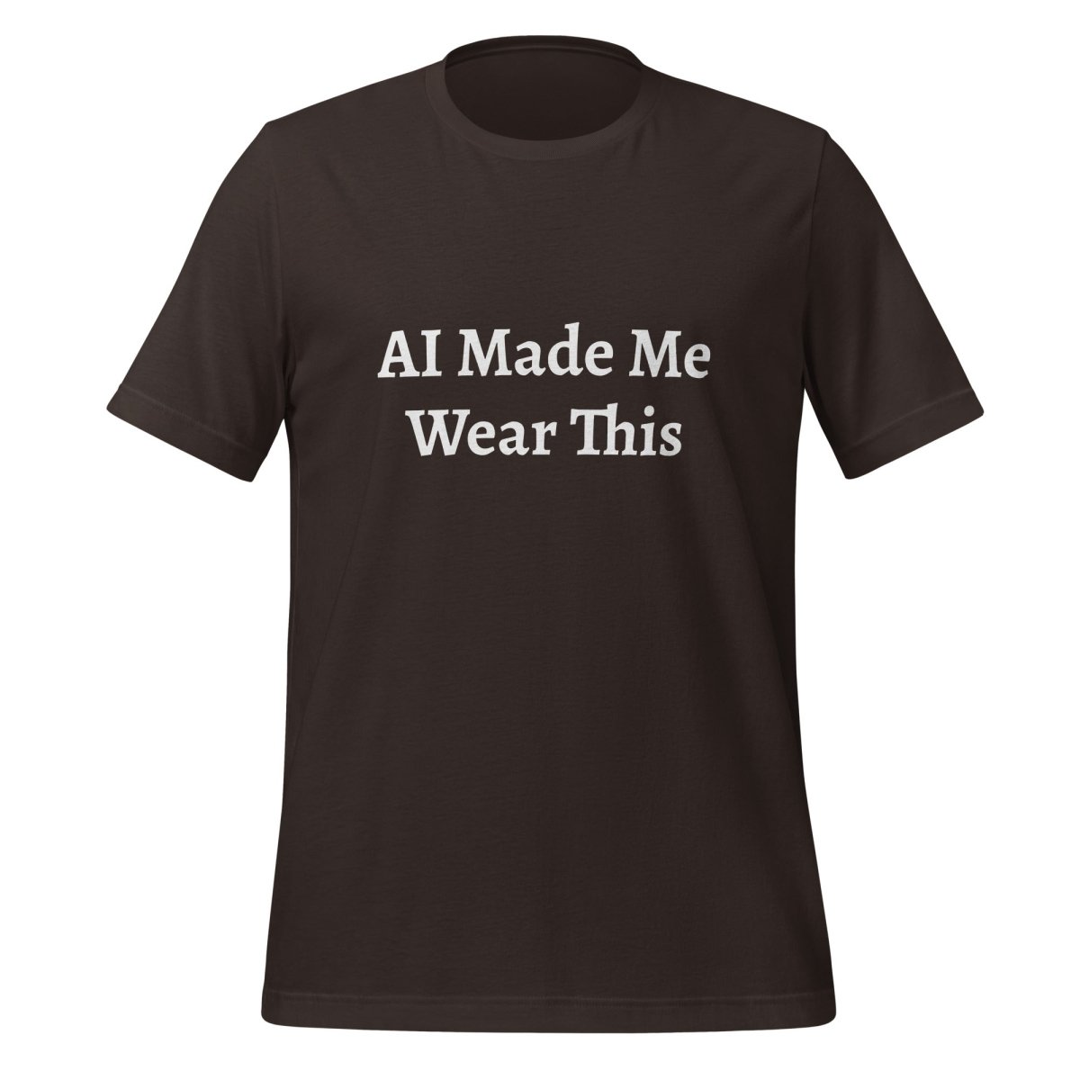AI Made Me Wear This T - Shirt (unisex) - Brown - AI Store