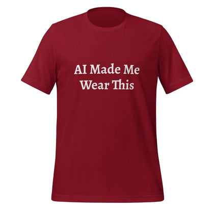 AI Made Me Wear This T-Shirt (unisex) - Cardinal / M