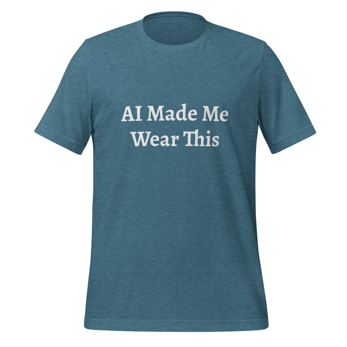 AI Made Me Wear This T - Shirt (unisex) - Heather Deep Teal - AI Store