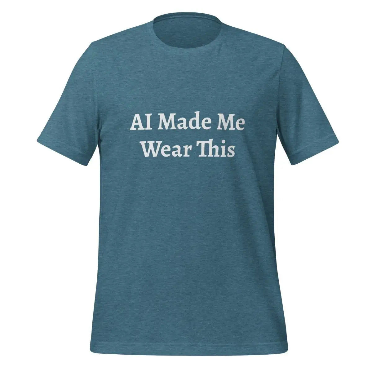 AI Made Me Wear This T-Shirt (unisex) - Heather Deep Teal / M