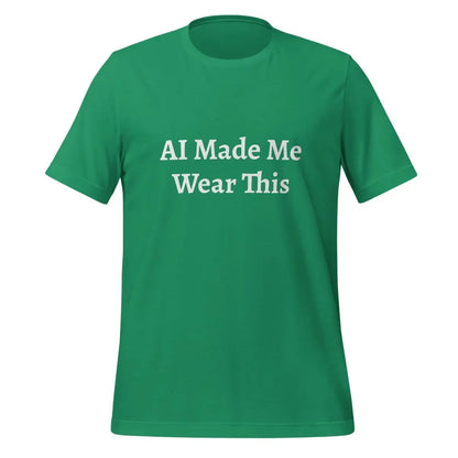 AI Made Me Wear This T-Shirt (unisex) - Kelly / M