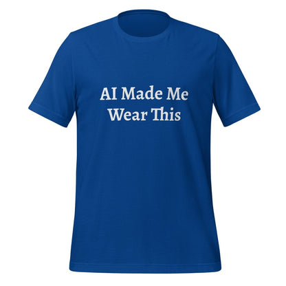 AI Made Me Wear This T - Shirt (unisex) - True Royal - AI Store