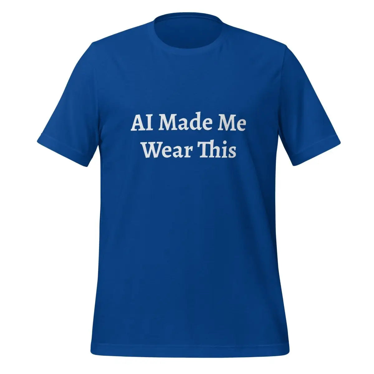 AI Made Me Wear This T-Shirt (unisex) - True Royal / M