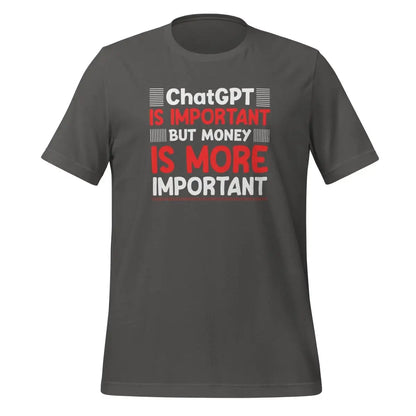 Money is More Important than ChatGPT T-Shirt (unisex) - Asphalt / M