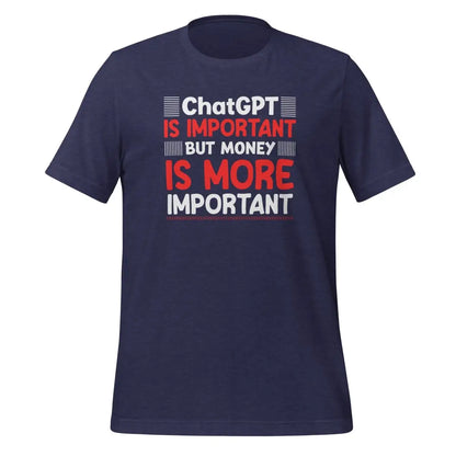 Money is More Important than ChatGPT T-Shirt (unisex) - Heather Midnight Navy / M