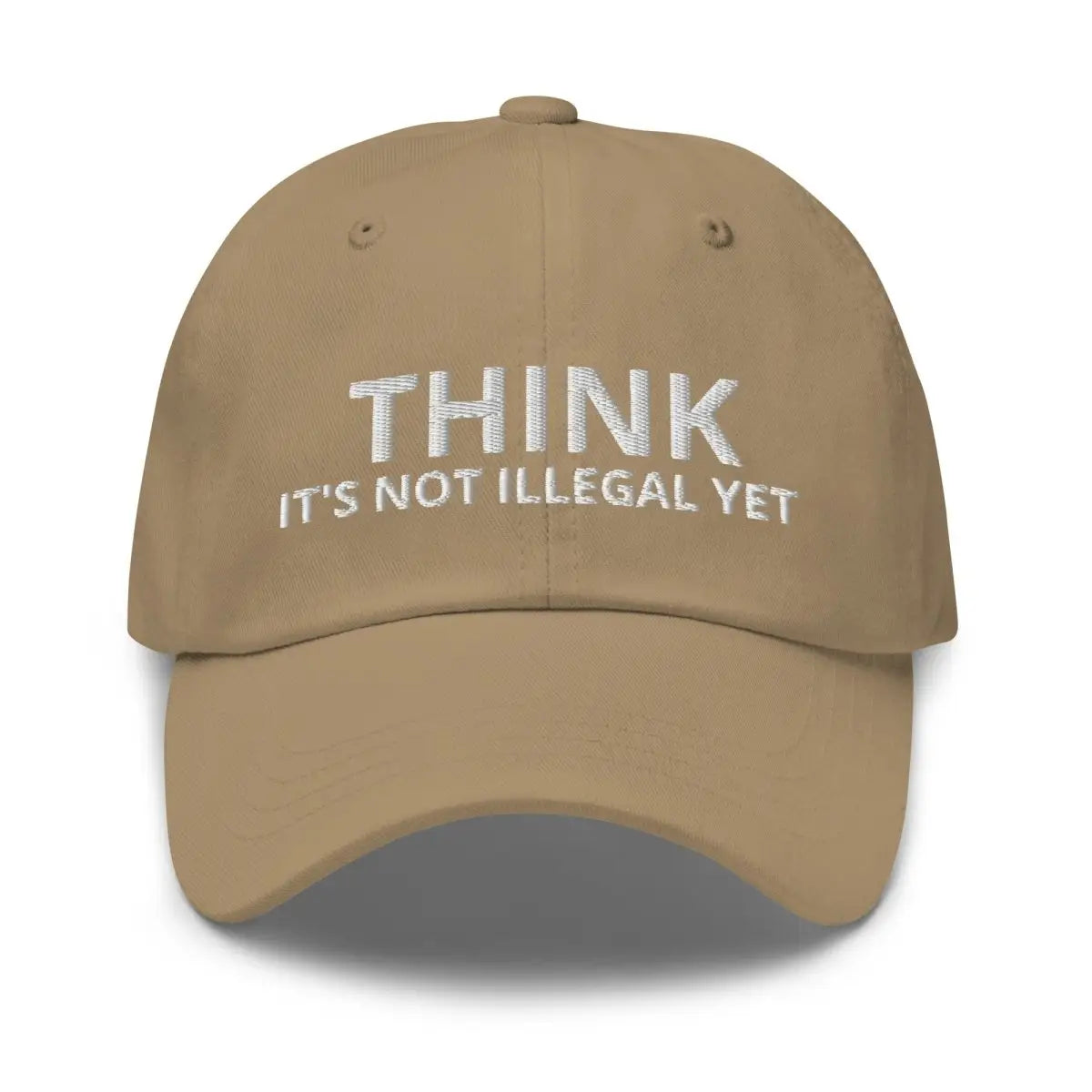 THINK IT’S NOT ILLEGAL YET Embroidered Cap - Khaki