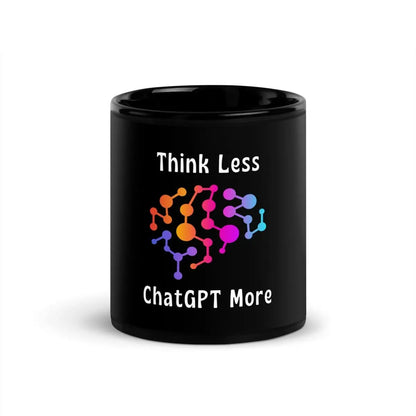 Think Less ChatGPT More Brain Black Glossy Mug - 11 oz