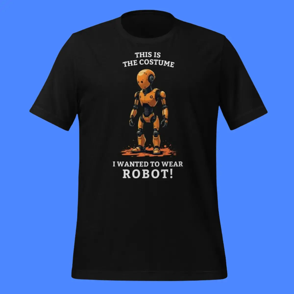 This is the costume I wanted to wear... ROBOT! T-Shirt (unisex)