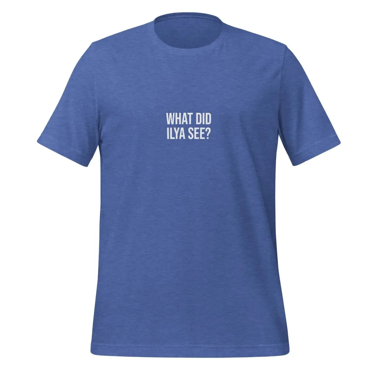 WHAT DID ILYA SEE? T-Shirt 4 (unisex) - Heather True Royal / M