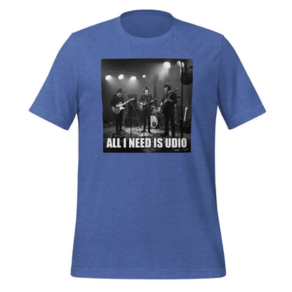 All I Need is Udio Meme T-Shirt (unisex) - Heather True Royal / M